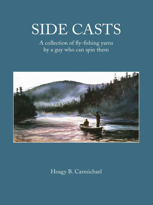 Title details for Side Casts: a Collection of Fly-Fishing Yarns by a Guy Who Can Spin Them by Hoagy B. Carmichael - Available